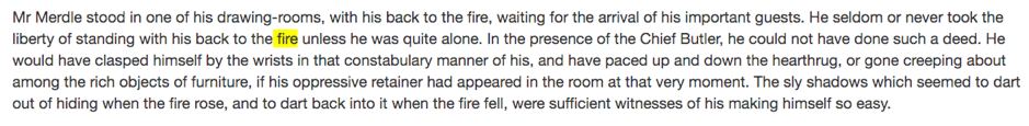 Mr Merdie stood in one of his drawing-rooms, with his back to the fire, waiting for the arrival of his important guests. He seldom or never took the liberty of standing with his back to the fire unless he was quite alone. In the presence of the Chief Butler, he could not have done such a deed. He would have clasped himself by the wrists in that constabulary manner of his, and have paced up and down the hearthrug, or gone creeping about among the rich objects of furniture, if his oppressive retainer had appeared in the room at that very moment. The sly shadows which seemed to dart out of hiding when the fire rose, and to dart back into it when the fire fell, were sufficient witness of his making himself so easy.